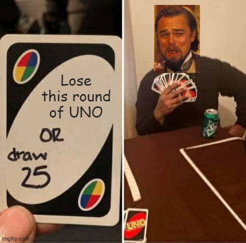 I guess I win then! | Lose this round
of UNO | image tagged in memes,uno draw 25 cards,laughing leo,lose | made w/ Imgflip meme maker