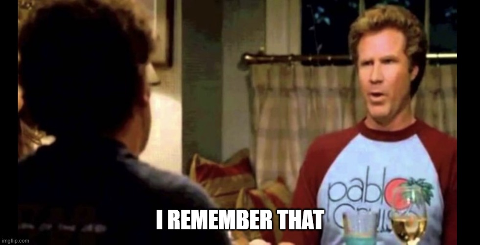 I remember when I had my first beer | I REMEMBER THAT | image tagged in i remember when i had my first beer | made w/ Imgflip meme maker