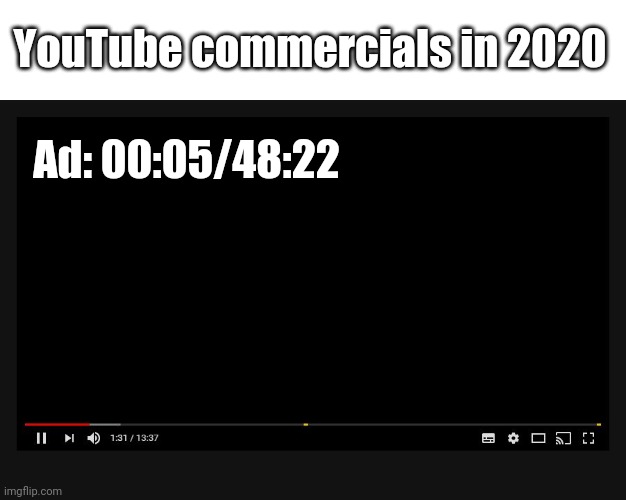 That's some major ad time there... | YouTube commercials in 2020; Ad: 00:05/48:22 | image tagged in youtube video screen | made w/ Imgflip meme maker