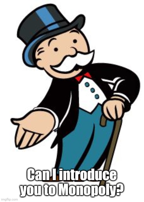 Monopoly guy | Can I introduce you to Monopoly? | image tagged in monopoly guy | made w/ Imgflip meme maker