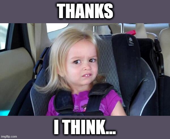 That Look When | THANKS I THINK... | image tagged in that look when | made w/ Imgflip meme maker