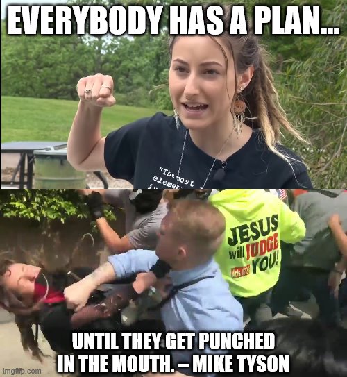 The best-laid plans.... | EVERYBODY HAS A PLAN... UNTIL THEY GET PUNCHED IN THE MOUTH. – MIKE TYSON | image tagged in antifa,mike tyson | made w/ Imgflip meme maker