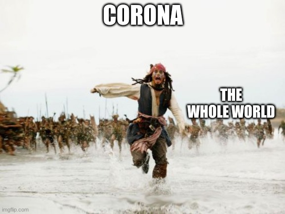 Jack Sparrow Being Chased | CORONA; THE WHOLE WORLD | image tagged in memes,jack sparrow being chased | made w/ Imgflip meme maker