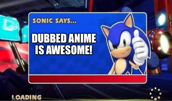 Sonic Says | DUBBED ANIME IS AWESOME! | image tagged in sonic says | made w/ Imgflip meme maker