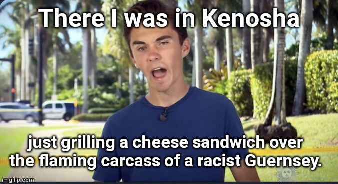 David Hogg in Kenosha |  There I was in Kenosha; just grilling a cheese sandwich over the flaming carcass of a racist Guernsey. | image tagged in david hogg,kenosha riots,blm,anarchy,arson,vandalism | made w/ Imgflip meme maker