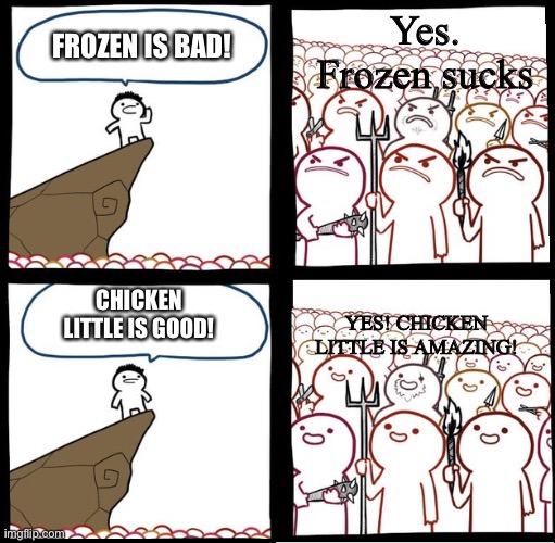 That's why Chicken little needs more love than Frozen! | Yes. Frozen sucks; FROZEN IS BAD! CHICKEN LITTLE IS GOOD! YES! CHICKEN LITTLE IS AMAZING! | image tagged in preaching to the mob | made w/ Imgflip meme maker