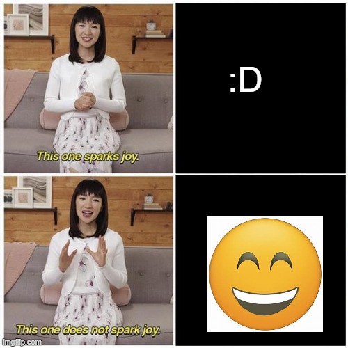 Technically both do, but the emoticon feels more special | :D | image tagged in marie kondo spark joy | made w/ Imgflip meme maker