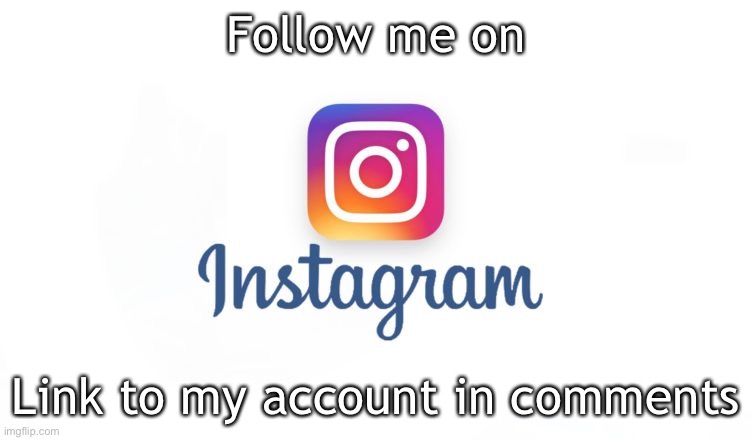 Instagram | Follow me on; Link to my account in comments | image tagged in instagram | made w/ Imgflip meme maker