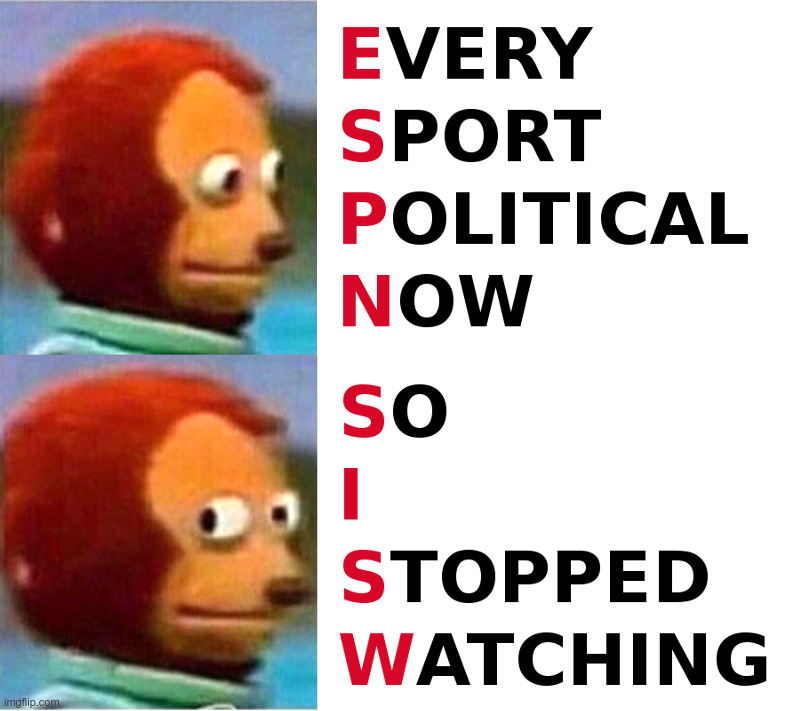 ESPN: Every Sport Political Now | image tagged in nfl,nba,mlb,black lives matter,looting,riots | made w/ Imgflip meme maker