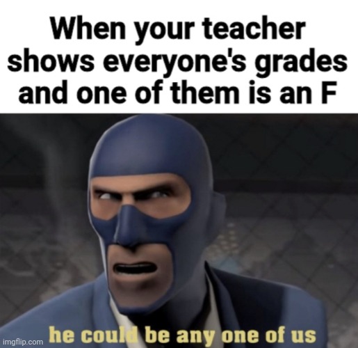 He could be any one of us... | image tagged in memes,tf2 memes | made w/ Imgflip meme maker
