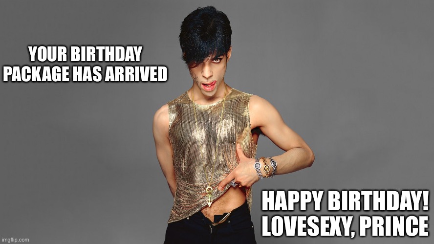 Prince Birthday Package | YOUR BIRTHDAY PACKAGE HAS ARRIVED; HAPPY BIRTHDAY! L0VESEXY, PRINCE | image tagged in birthday,prince | made w/ Imgflip meme maker