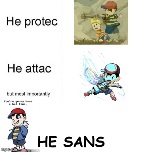 He protec he attac but most importantly | HE SANS | image tagged in he protec he attac but most importantly,earthbound,sans,undertale | made w/ Imgflip meme maker