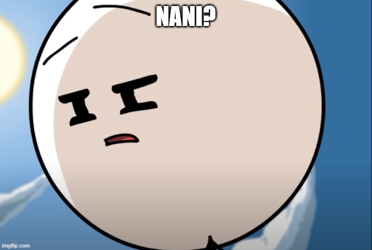 Disgusted Henry Stickmin | NANI? | image tagged in disgusted henry stickmin | made w/ Imgflip meme maker