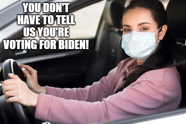 Driving Mask | YOU DON'T HAVE TO TELL US YOU'RE VOTING FOR BIDEN! | image tagged in mask,driving,biden | made w/ Imgflip meme maker