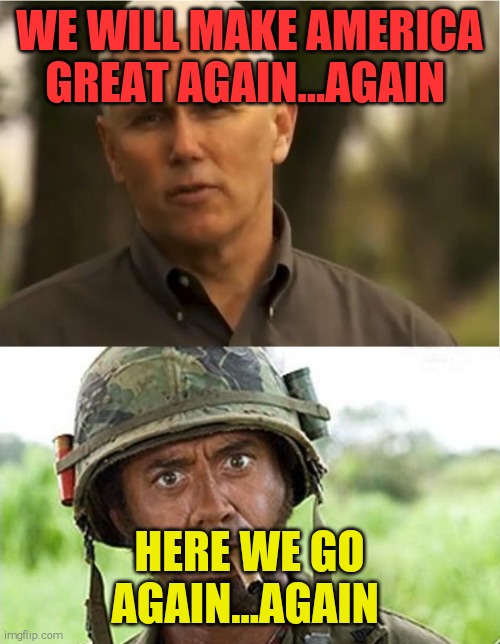 RNC Pence plagiarized Scorcher | WE WILL MAKE AMERICA GREAT AGAIN...AGAIN; HERE WE GO AGAIN...AGAIN | image tagged in robert downey jr tropic thunder,mike pence,memes | made w/ Imgflip meme maker