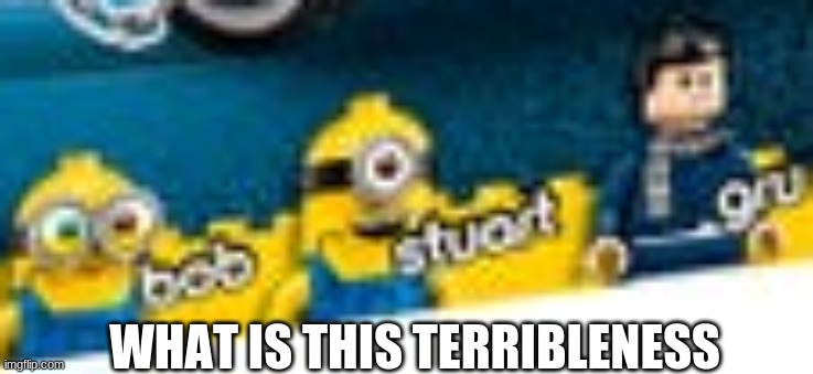 WHAT IS THIS TERRIBLENESS | image tagged in despicable me,terrible,lego | made w/ Imgflip meme maker