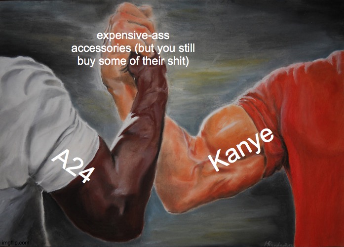 A24 and Kanye unite | expensive-ass accessories (but you still buy some of their shit); Kanye; A24 | image tagged in memes,epic handshake | made w/ Imgflip meme maker