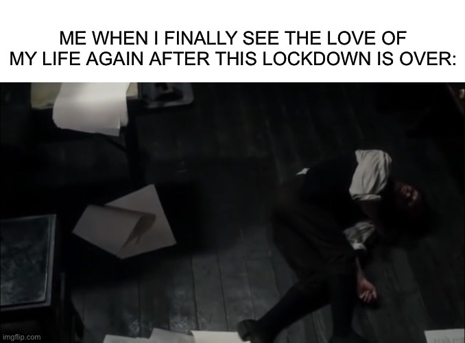 “It’s me... Claire...” | ME WHEN I FINALLY SEE THE LOVE OF MY LIFE AGAIN AFTER THIS LOCKDOWN IS OVER: | image tagged in blank white template,jamie fraser faints,outlander,outlandermaniacs | made w/ Imgflip meme maker