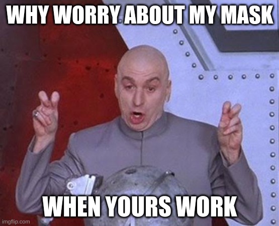 Dr Evil Laser | WHY WORRY ABOUT MY MASK; WHEN YOURS WORK | image tagged in memes,dr evil laser | made w/ Imgflip meme maker