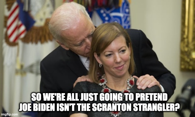 So we're all just going to pretend Joe Biden isn't the Scranton Strangler? | SO WE'RE ALL JUST GOING TO PRETEND
JOE BIDEN ISN'T THE SCRANTON STRANGLER? | image tagged in joe biden,biden,creepy joe biden,hands,the office | made w/ Imgflip meme maker