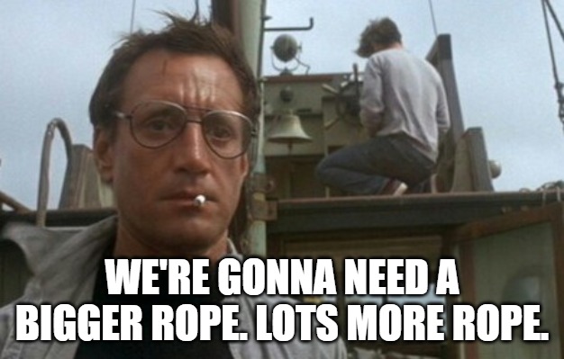 We're gonna need a bigger rope | WE'RE GONNA NEED A BIGGER ROPE. LOTS MORE ROPE. | image tagged in we're gonna need a bigger boat | made w/ Imgflip meme maker