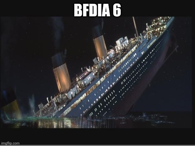 Titanic Sinking | BFDIA 6 | image tagged in titanic sinking | made w/ Imgflip meme maker