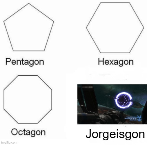 Jorgeisgon | Jorgeisgon | image tagged in memes,pentagon hexagon octagon,halo | made w/ Imgflip meme maker