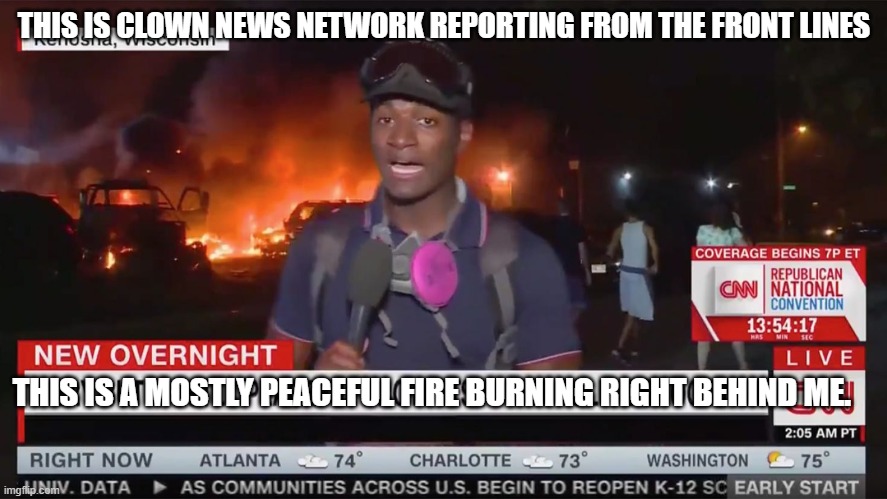 Mostly peaceful | THIS IS CLOWN NEWS NETWORK REPORTING FROM THE FRONT LINES; THIS IS A MOSTLY PEACEFUL FIRE BURNING RIGHT BEHIND ME. | image tagged in mostly peaceful | made w/ Imgflip meme maker