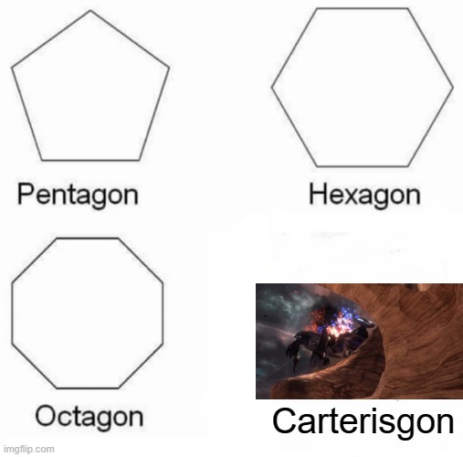 Carterisgon | Carterisgon | image tagged in memes,pentagon hexagon octagon,halo | made w/ Imgflip meme maker