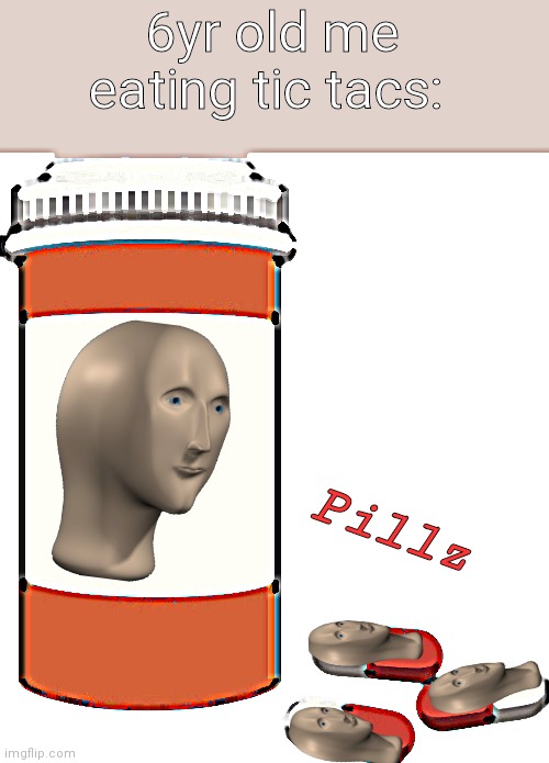 pill bottle | 6yr old me eating tic tacs:; Pillz | image tagged in pill bottle | made w/ Imgflip meme maker