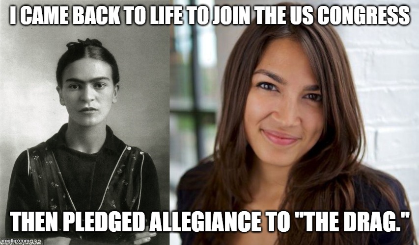 Once a Leftist Freak... | I CAME BACK TO LIFE TO JOIN THE US CONGRESS; THEN PLEDGED ALLEGIANCE TO "THE DRAG." | image tagged in rainbow flag,aoc,democratic socialism,gay jokes,sjw,blm | made w/ Imgflip meme maker