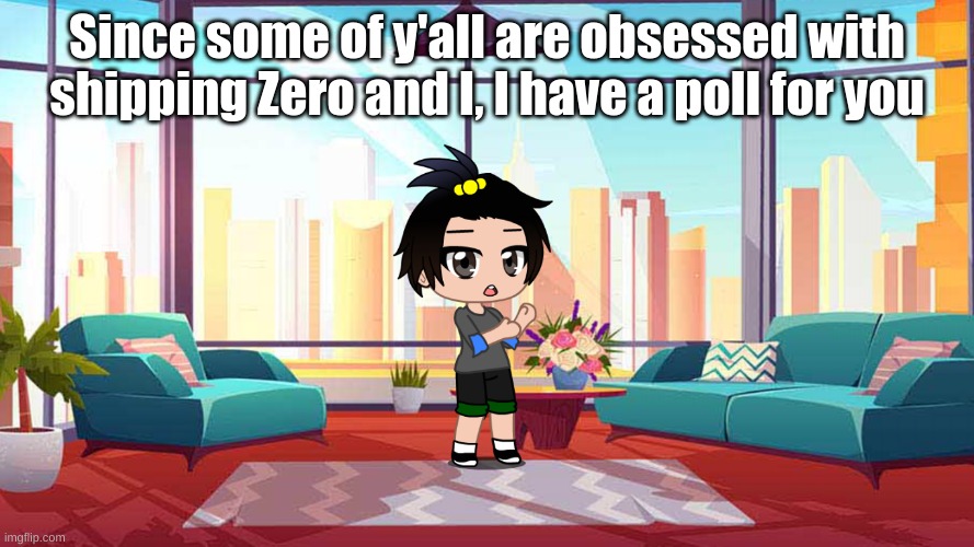 Since some of y'all are obsessed with shipping Zero and I, I have a poll for you | made w/ Imgflip meme maker