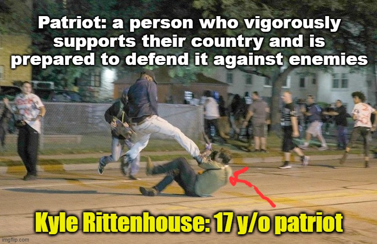 Kyle Rittenhouse - Patriot | Patriot: a person who vigorously supports their country and is prepared to defend it against enemies; Kyle Rittenhouse: 17 y/o patriot | image tagged in kyle rittenhouse,riots,kenosha riots,liberals | made w/ Imgflip meme maker