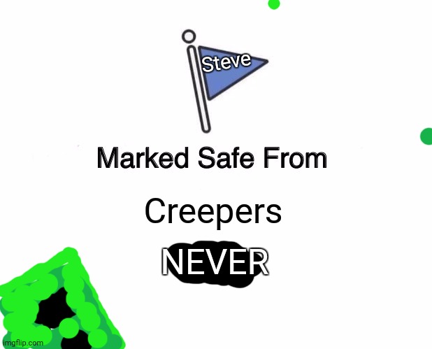 THEY ARE EVERYWHERE | Steve; Creepers; NEVER | image tagged in memes,marked safe from | made w/ Imgflip meme maker