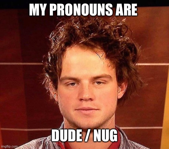 MY PRONOUNS ARE; DUDE / NUG | image tagged in Padres | made w/ Imgflip meme maker