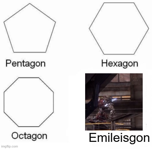 Emileisgon | Emileisgon | image tagged in memes,pentagon hexagon octagon,halo | made w/ Imgflip meme maker