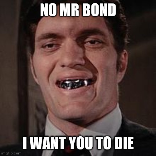 Jaws james bond villian | NO MR BOND I WANT YOU TO DIE | image tagged in jaws james bond villian | made w/ Imgflip meme maker