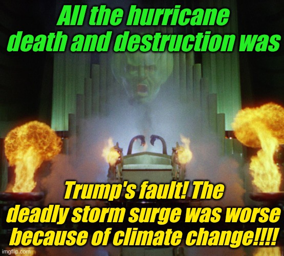 Wizard of Oz Powerful | All the hurricane death and destruction was Trump's fault! The deadly storm surge was worse because of climate change!!!! | image tagged in wizard of oz powerful | made w/ Imgflip meme maker