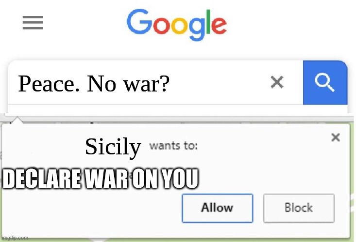 Sicliy awww man | Peace. No war? Sicily; DECLARE WAR ON YOU | image tagged in wants to know your location,funny,wtf,why | made w/ Imgflip meme maker
