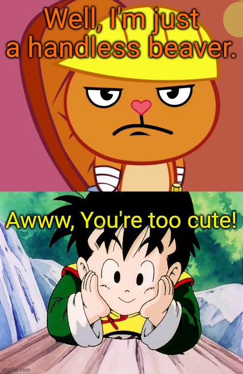 Well, I'm just a handless beaver. Awww, You're too cute! | image tagged in cute gohan dbz,jealousy handy htf,memes,crossover | made w/ Imgflip meme maker