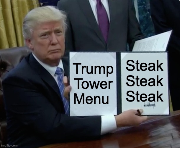 Trump Bill Signing | Steak Steak Steak; Trump Tower Menu | image tagged in memes,trump bill signing | made w/ Imgflip meme maker