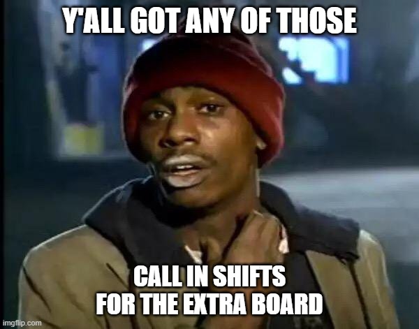 Casino extra board | Y'ALL GOT ANY OF THOSE; CALL IN SHIFTS FOR THE EXTRA BOARD | image tagged in memes,y'all got any more of that | made w/ Imgflip meme maker