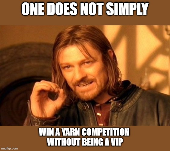 One Does Not Simply | ONE DOES NOT SIMPLY; WIN A YARN COMPETITION 
WITHOUT BEING A VIP | image tagged in memes,one does not simply | made w/ Imgflip meme maker