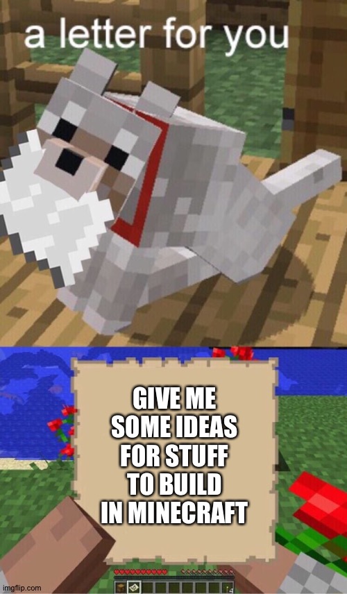 Not any redstone stuff please just builds | GIVE ME SOME IDEAS FOR STUFF TO BUILD IN MINECRAFT | image tagged in minecraft mail | made w/ Imgflip meme maker