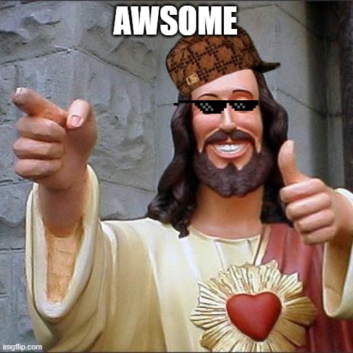 Buddy Christ | AWSOME | image tagged in memes,buddy christ | made w/ Imgflip meme maker