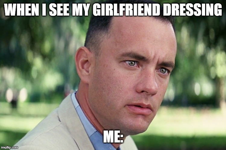 And Just Like That Meme | WHEN I SEE MY GIRLFRIEND DRESSING; ME: | image tagged in memes,and just like that | made w/ Imgflip meme maker
