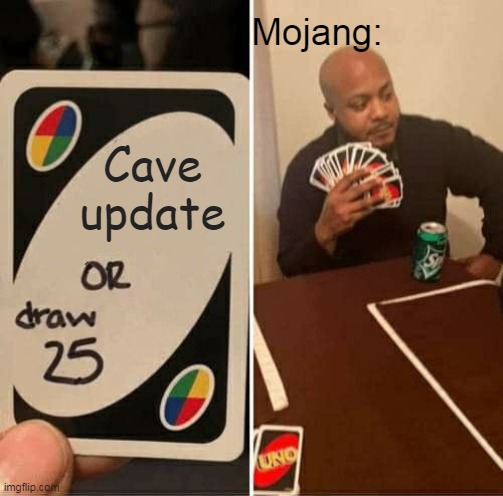 Cave update | Mojang:; Cave update | image tagged in memes,uno draw 25 cards | made w/ Imgflip meme maker