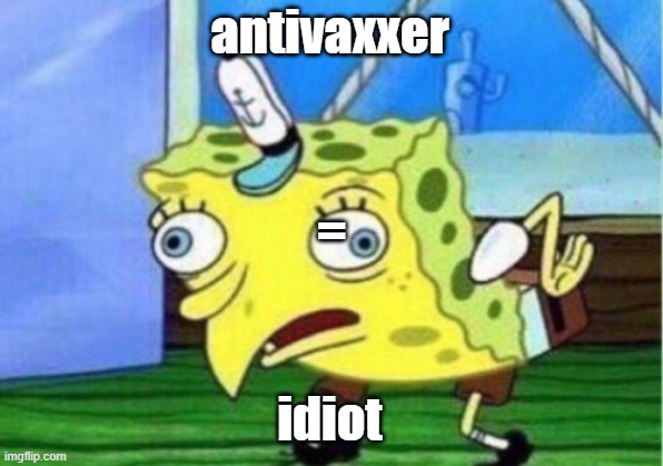 Mocking Spongebob Meme | antivaxxer idiot = | image tagged in memes,mocking spongebob | made w/ Imgflip meme maker