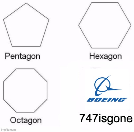 Pentagon Hexagon Octagon Meme | 747isgone | image tagged in memes,pentagon hexagon octagon | made w/ Imgflip meme maker