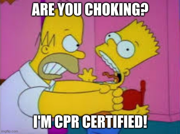 Are you choking? I'm CPR certified! | ARE YOU CHOKING? I'M CPR CERTIFIED! | image tagged in homer simpson,bart simpson | made w/ Imgflip meme maker
